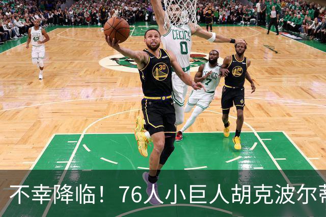 不幸降临！76人小巨人胡克波尔蒂跟腱断裂，球队陷入困境